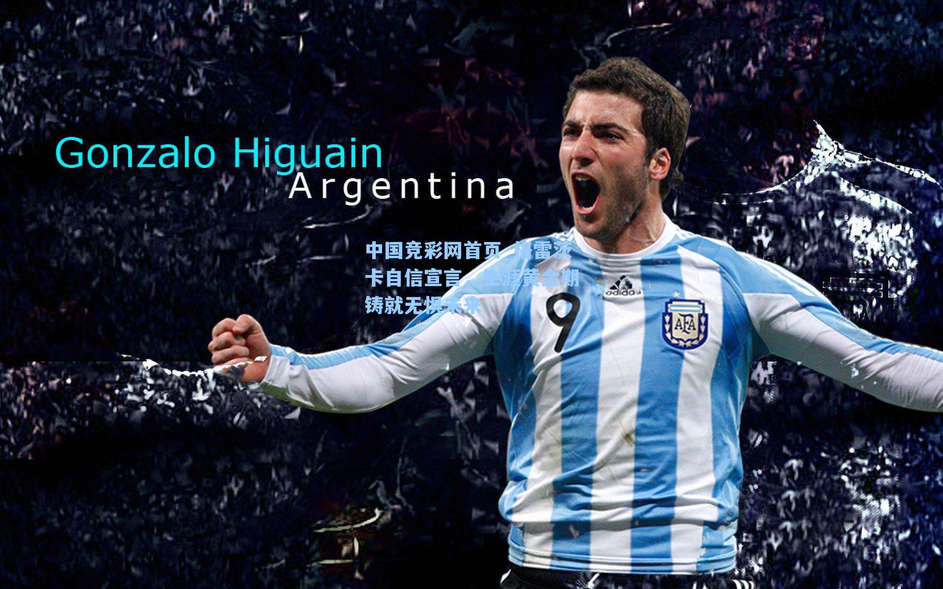 中国竞彩网首页_格雷茨卡自信宣言，生涯黄金期铸就无惧未来