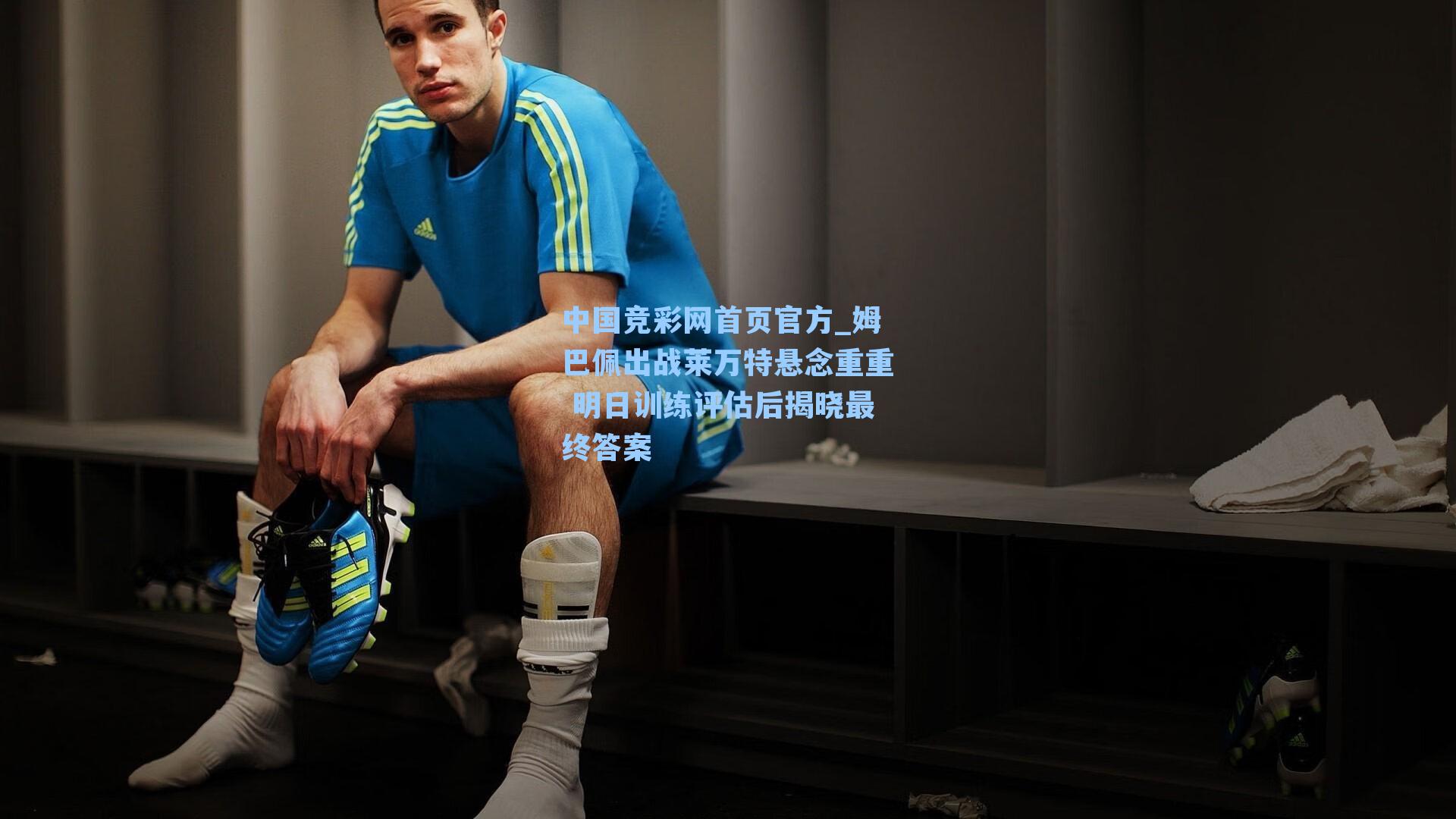 姆巴佩出战莱万特悬念重重 明日训练评估后揭晓最终答案