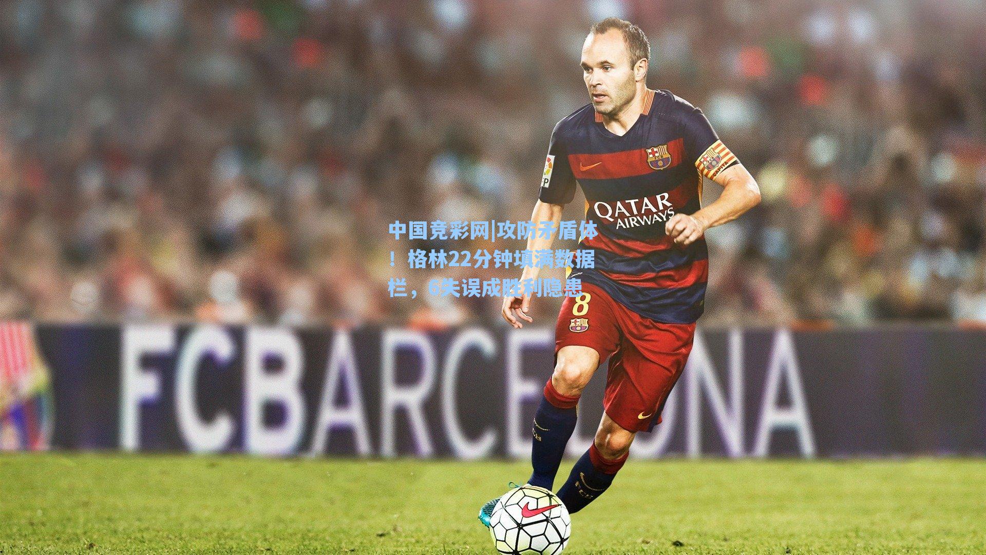 攻防矛盾体！格林22分钟填满数据栏，6失误成胜利隐患