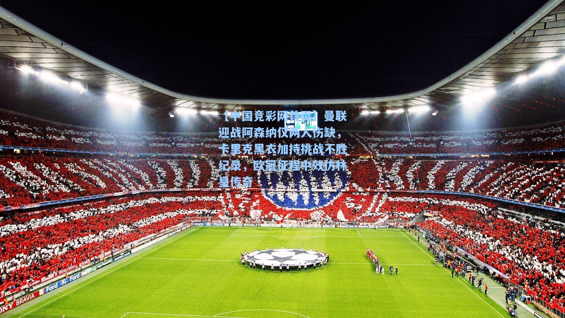 曼联迎战阿森纳仅两人伤缺，卡里克黑衣加持挑战不胜纪录，欧冠征程中效仿林皇传奇