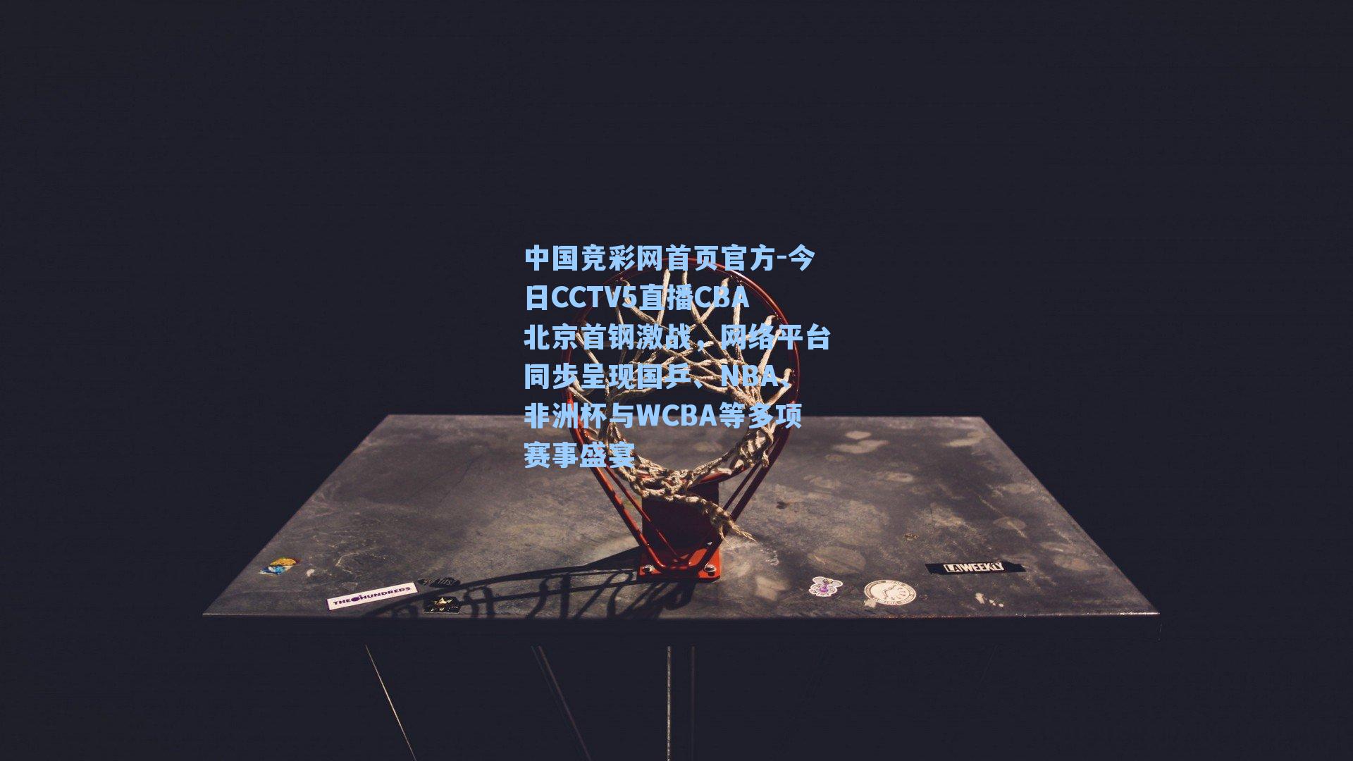 今日CCTV5直播CBA北京首钢激战，网络平台同步呈现国乒、NBA、非洲杯与WCBA等多项赛事盛宴
