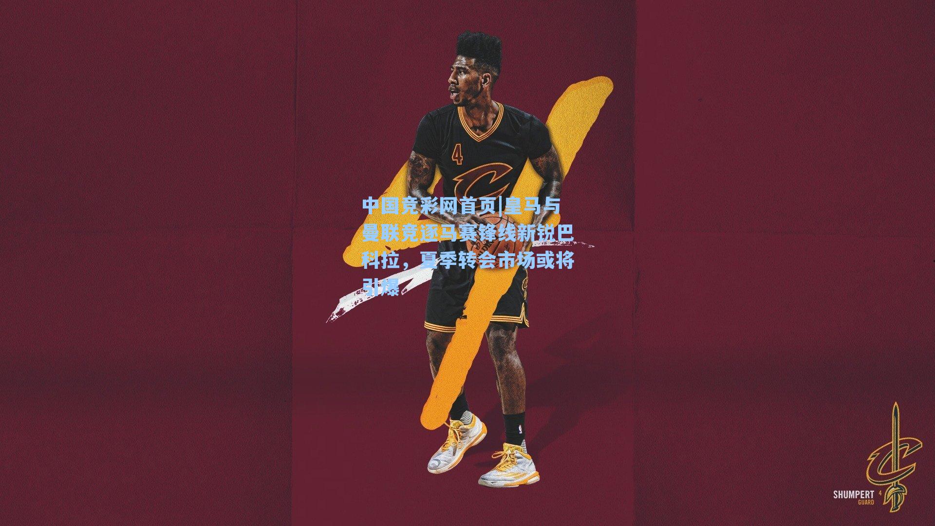 中国竞彩网首页|皇马与曼联竞逐马赛锋线新锐巴科拉，夏季转会市场或将引爆